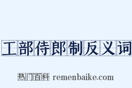 工部侍郎制反义词是什么意思的图片